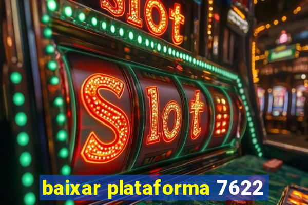 baixar plataforma 7622